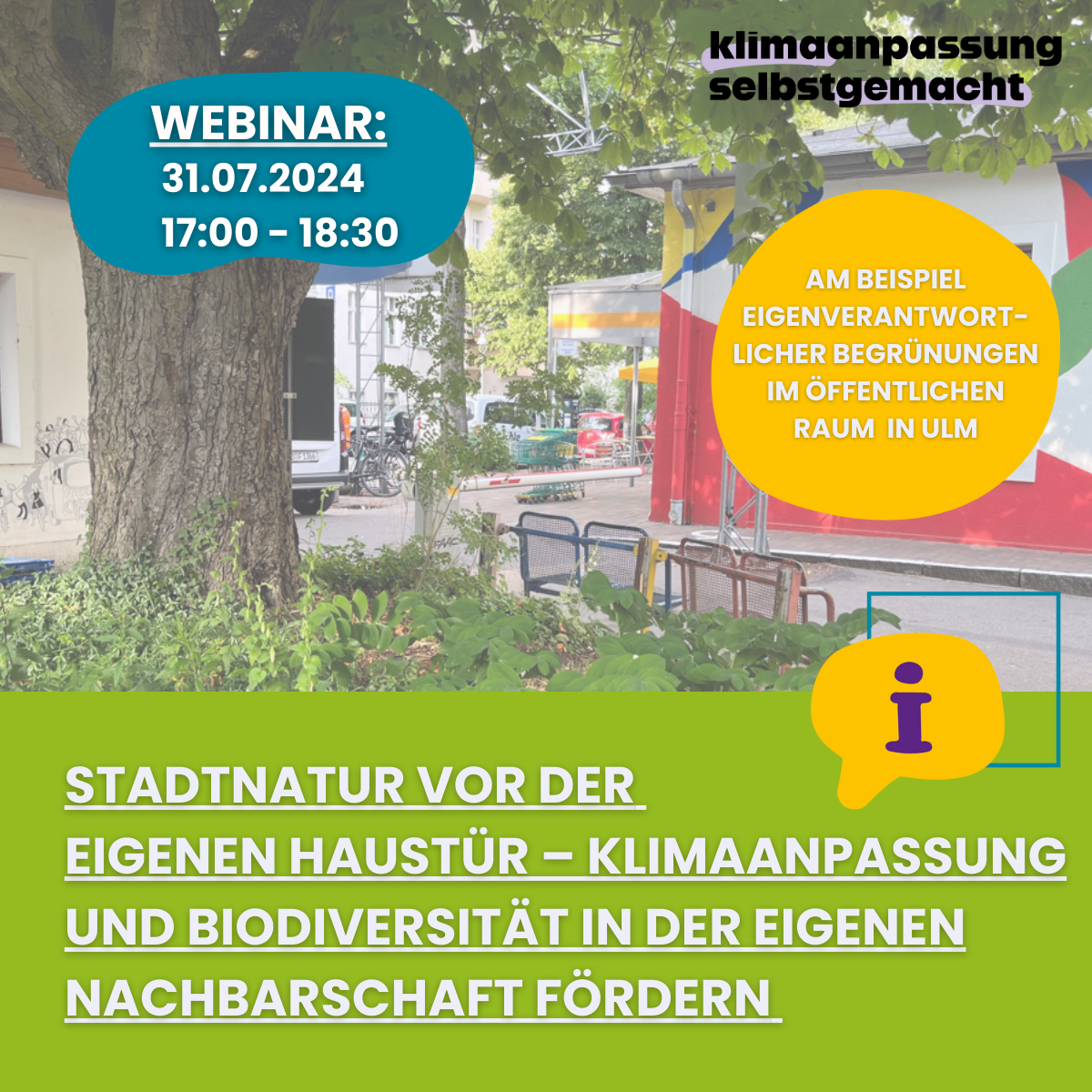 Das Bild ist ein Sharepic für ein Webinar zum Thema Stadtnatur vor der eigenen Haustür - Klimaanpassung und Biodiversität in der eigenen Nachbarschaft fördern. Es findet online am 31.07.2024 von 17 bis 18 Uhr statt im Rahmen des Projektes "Klimaanpassung selbstgemacht"